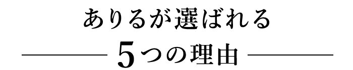 ありるが選ばれる5つの理由